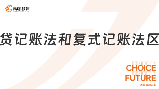 借貸記賬法和復(fù)式記賬法區(qū)別，一文全面解讀！