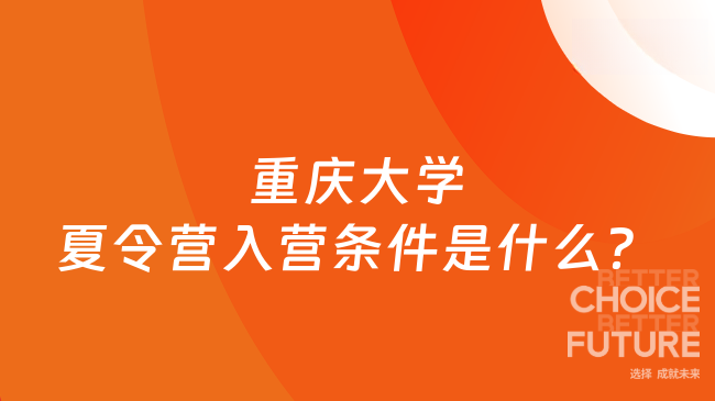 2025年重慶大學(xué)夏令營入營條件是什么？點(diǎn)擊快速了解！