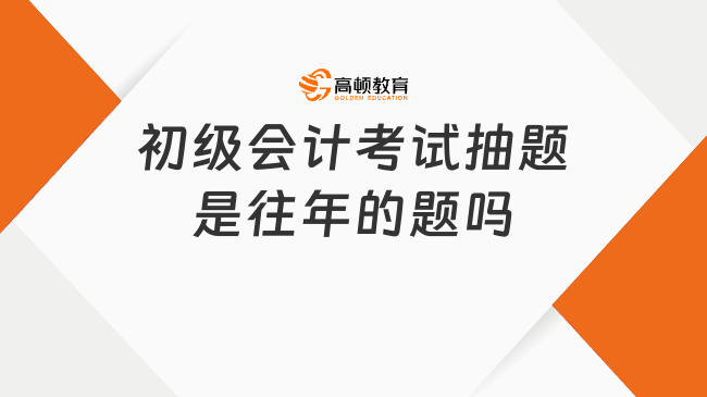 初級會計考試抽題是往年的題嗎