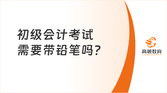 初級會計考試需要帶鉛筆嗎?
