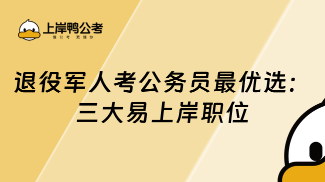 退役軍人考公務員最優選:三大易上岸職位