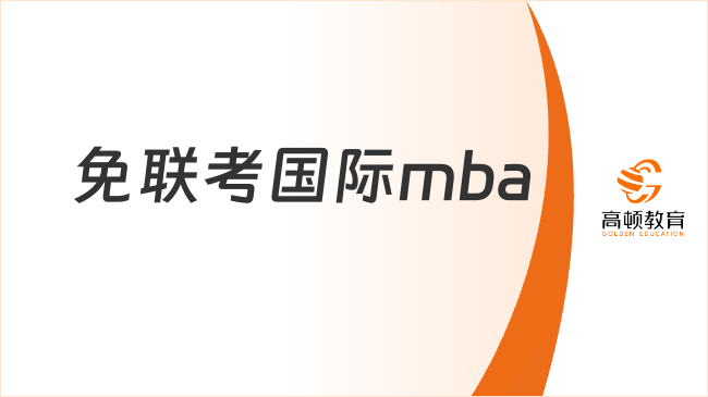 2025免聯(lián)考國際mba學(xué)校排名及學(xué)費怎么樣？最新匯總！