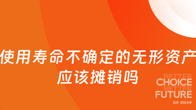 使用壽命不確定的無(wú)形資產(chǎn)應(yīng)該攤銷嗎？一文說(shuō)清楚！