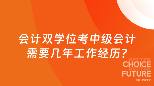 會(huì)計(jì)雙學(xué)位考中級(jí)會(huì)計(jì)需要幾年工作經(jīng)歷?