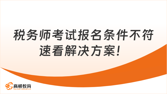 稅務(wù)師考試報名條件不符？成績作廢？速看解決方案！