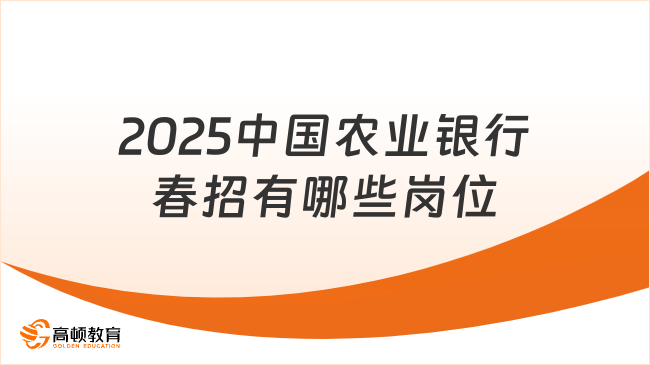 2025中國(guó)農(nóng)業(yè)銀行春招有哪些崗位？常見(jiàn)崗位整理