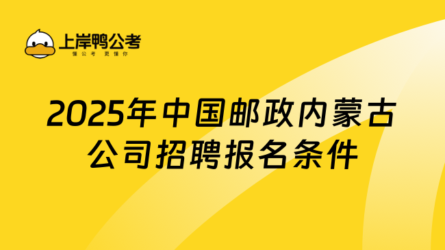 2025年中國(guó)郵政內(nèi)蒙古公司招聘報(bào)名條件