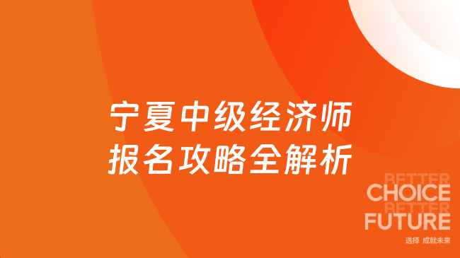 2025年寧夏中級經(jīng)濟師報名攻略：時間、流程、備考全解析！