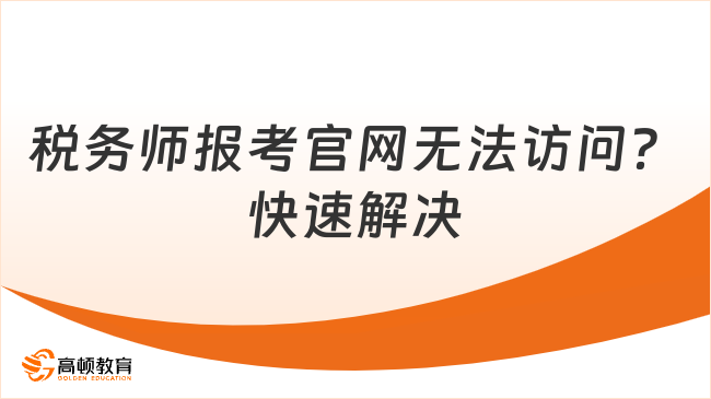 2025稅務(wù)師報(bào)考官網(wǎng)無(wú)法訪問(wèn)？這些方法幫你快速解決！