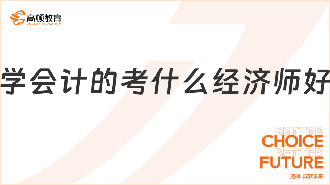 學會計的看過來！揭秘最適合你的經(jīng)濟師考試，上岸穩(wěn)了！