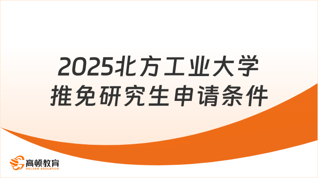2025北方工業(yè)大學(xué)推免研究生申請條件，附申請流程！