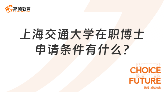 上海交通大學(xué)在職博士申請條件有什么?條件、費(fèi)用、流程全面指南