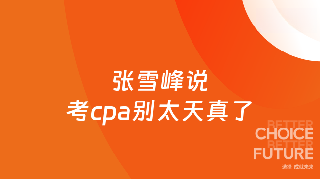 速看！張雪峰說考cpa別太天真了？