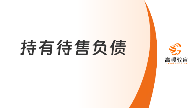 ??持有待售負(fù)債??是指什么？特征有哪些？一文帶你全面了解！