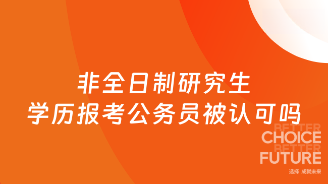 非全日制研究生學(xué)歷報(bào)考公務(wù)員被認(rèn)可嗎？已解答！