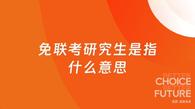 免聯(lián)考研究生是指什么意思？一文詳解