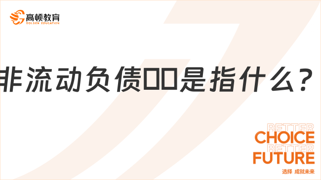非流動(dòng)負(fù)債??是指什么？包括哪些內(nèi)容？一文帶你全面了解！