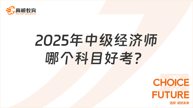 2025年中級經(jīng)濟師哪個科目好考？看完你就了解了！