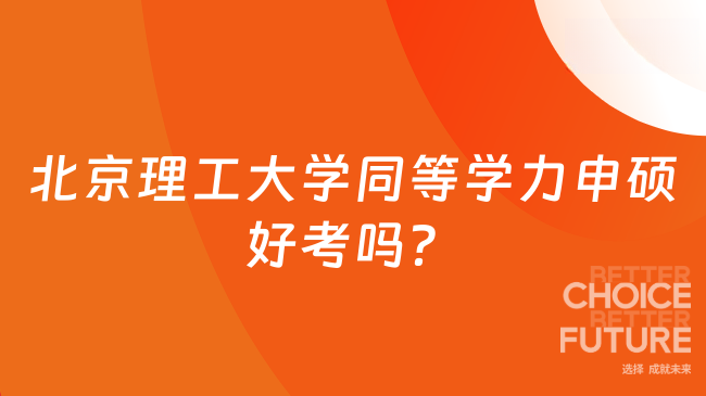 北京理工大學(xué)同等學(xué)力申碩好考嗎？點(diǎn)擊了解詳情