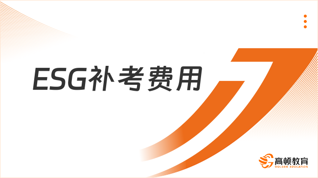 2025年ESG補(bǔ)考多少錢(qián)？了解ESG補(bǔ)考費(fèi)用