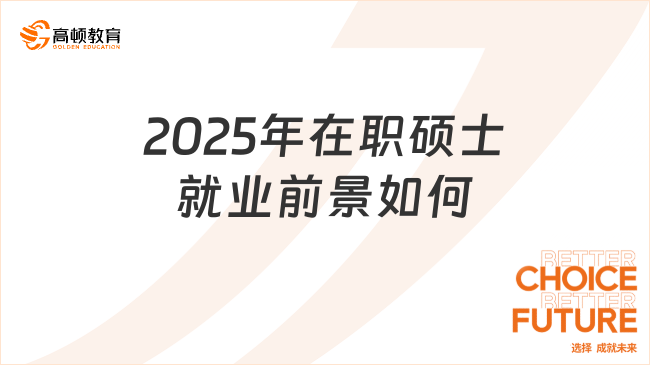 2025年在職碩士就業(yè)前景如何?一文告訴你優(yōu)勢(shì)如何?