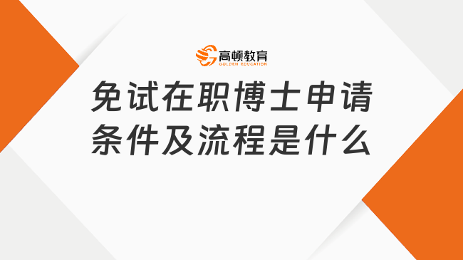 免試在職博士申請條件及流程是什么?全文全面解讀