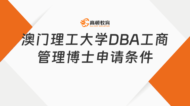 澳門理工大學(xué)DBA工商管理博士申請條件是什么？碩士及以上可報(bào)
