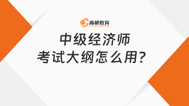 搶先準(zhǔn)備！25年中級經(jīng)濟(jì)師考試大綱怎么用？
