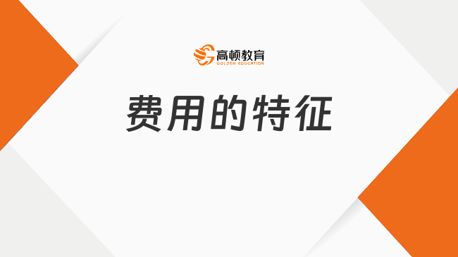 費(fèi)用??的特征有哪些？一文說清楚！