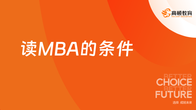 讀MBA的條件是什么？詳細解讀，報名必看！