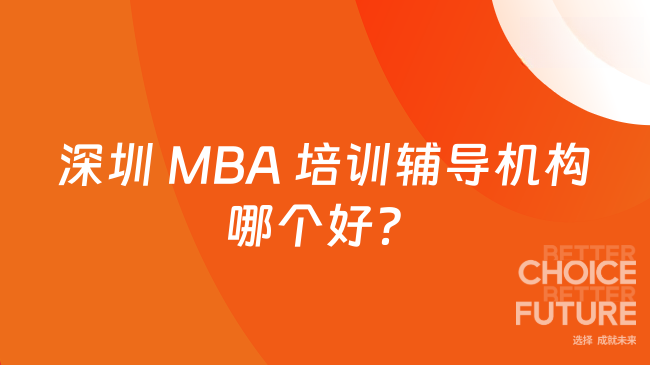 深圳 MBA 培訓(xùn)輔導(dǎo)機(jī)構(gòu)哪個(gè)好？一分鐘帶你了解全文