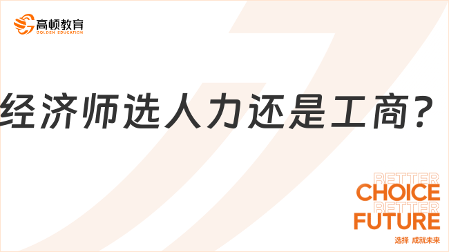 經(jīng)濟師選人力還是工商？就業(yè)前景如何
