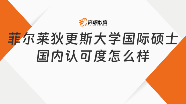 菲爾萊狄更斯大學國際碩士國內認可度怎么樣?點擊快速了解