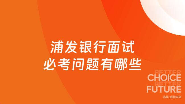 浦發(fā)銀行面試必考問(wèn)題有哪些？超詳細(xì)匯總