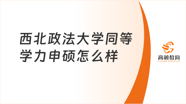 西北政法大學同等學力申碩怎么樣?熱招專業推薦