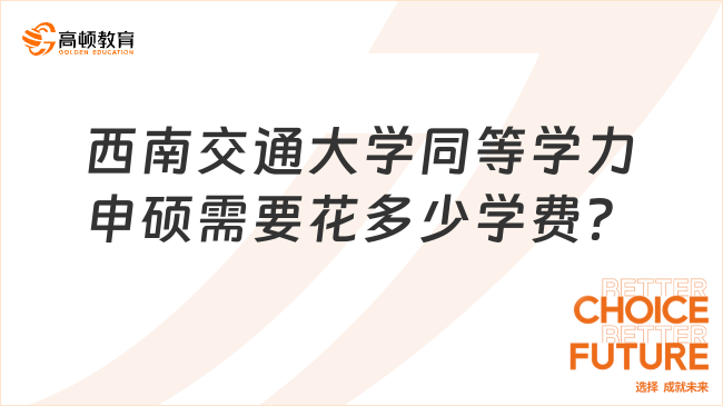 西南交通大學(xué)同等學(xué)力申碩需要花多少學(xué)費(fèi)？2-2.2萬