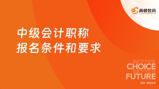 2025年中級會計職稱報名條件和要求是什么？看完就懂了