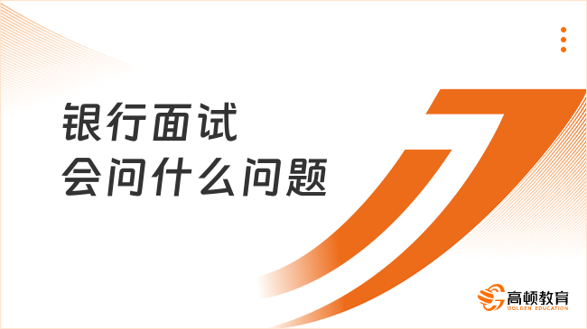 銀行面試會問什么問題？必考5類面試問題
