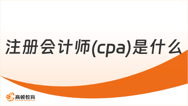 注冊會計師(cpa)是什么？一文分鐘含金量及就業(yè)前景！
