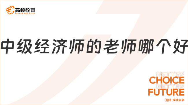 中級(jí)經(jīng)濟(jì)師老師哪家強(qiáng)？選對(duì)老師,備考穩(wěn)拿證！