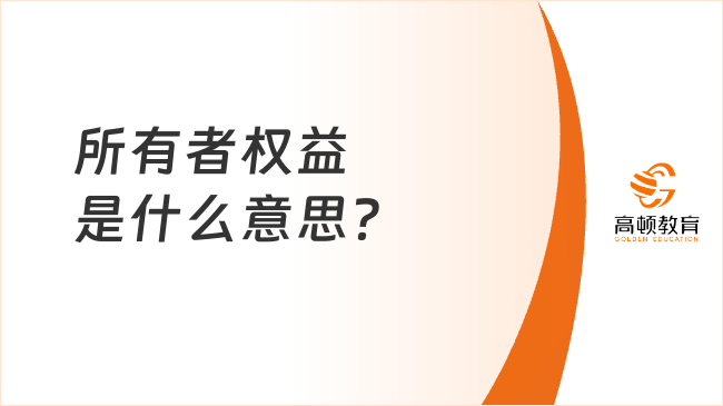 ??所有者權(quán)益是什么意思？所有者權(quán)益通俗解釋