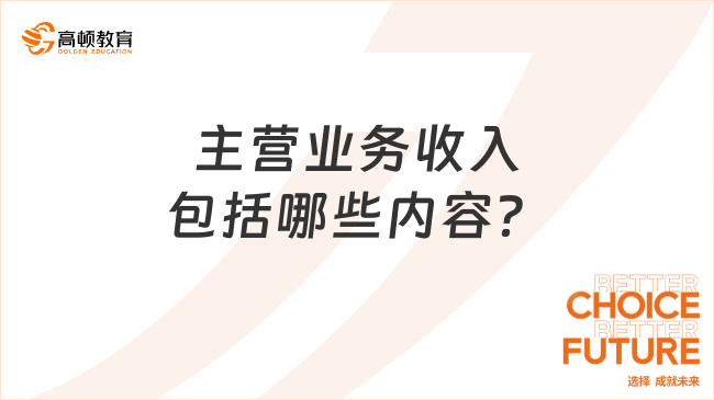 主營業(yè)務(wù)收入包括哪些內(nèi)容？一文告訴你！
