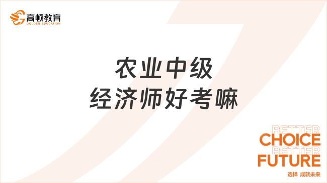 2025年農業(yè)中級經濟師好考嗎？看完你就了解了！