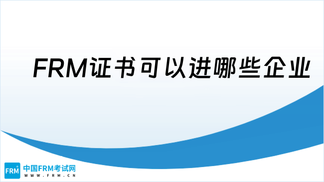 考到FRM证书可以进哪些性质的企业？金融人必看就业方向解析！