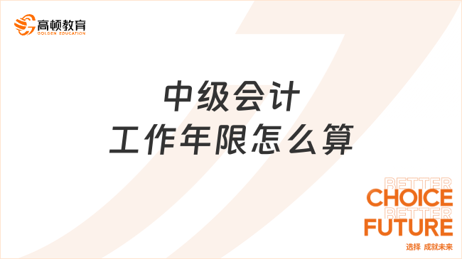 中級會計工作年限怎么算？2025年報考全攻略來了！