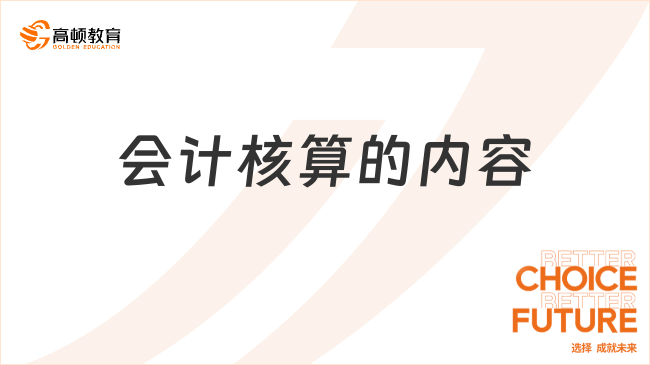會(huì)計(jì)核算的內(nèi)容主要有哪些？一文說(shuō)清楚！