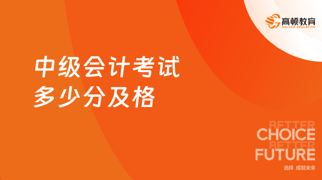 中級(jí)會(huì)計(jì)考試多少分及格