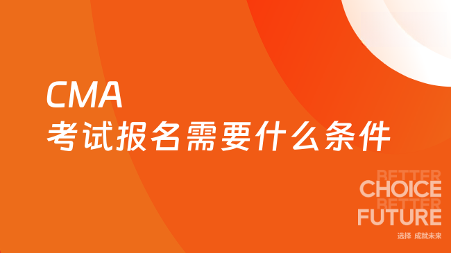 2025年CMA考试报名需要什么条件？