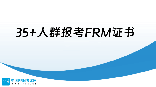 35+想寻求职业改变的人群适合报考FRM证书吗？
