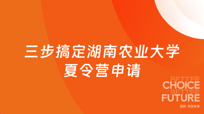 湖南農業(yè)大學夏令營申請流程有哪些？三步搞定名校報名攻略